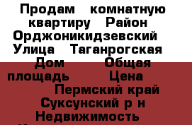 Продам 3-комнатную квартиру › Район ­ Орджоникидзевский  › Улица ­ Таганрогская › Дом ­ 15 › Общая площадь ­ 67 › Цена ­ 1 900 000 - Пермский край, Суксунский р-н Недвижимость » Квартиры продажа   